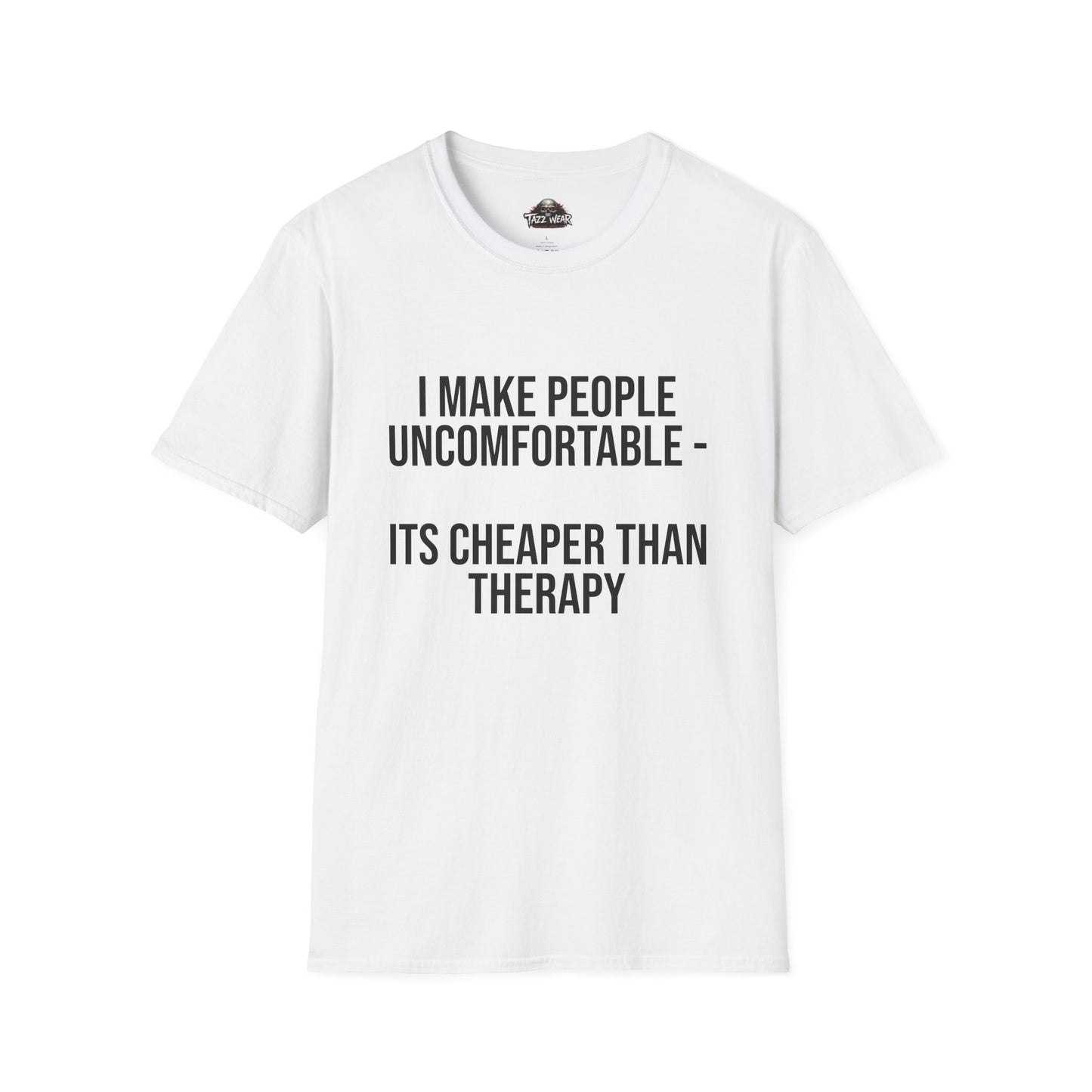 Tazz Wear - C1.03 I Make People Uncomfortable It's Cheaper Than Therapy