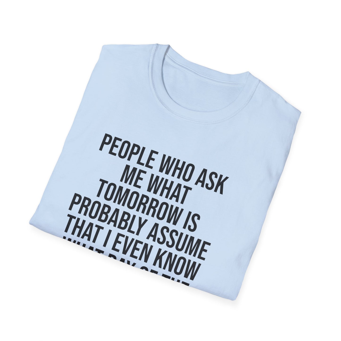 Tazz Wear - C7 People who ask me what tomorrow is, probably assume that i even know what day of the week it is